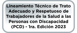 Lineamiento Técnico de Trato Adecuado y Respetuoso de Trabajadores de la Salud a las Personas con Discapacidad (PCD) - 1ra. Edición 2023